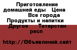 Приготовление домашней еды › Цена ­ 3 500 - Все города Продукты и напитки » Другое   . Татарстан респ.